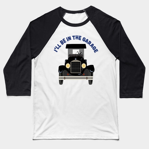 I’ll be in the garage Baseball T-Shirt by WW Digital Creations